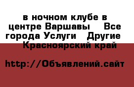 Open Bar в ночном клубе в центре Варшавы! - Все города Услуги » Другие   . Красноярский край